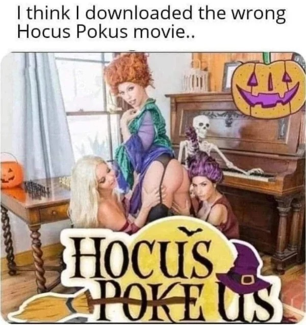 spicy memes for thirsty thursday  - downloaded the wrong hocus pocus - I think I downloaded the wrong Hocus Pokus movie.. Hocus Poke Us