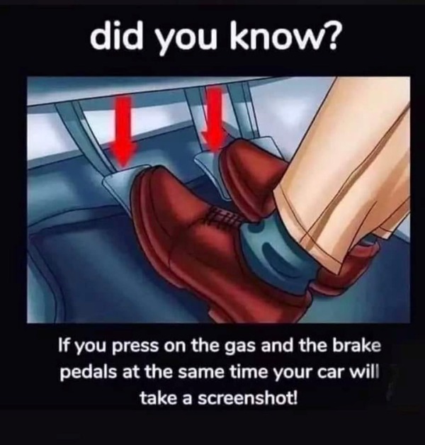 relatable memes - Pedal - did you know? If you press on the gas and the brake pedals at the same time your car will take a screenshot!