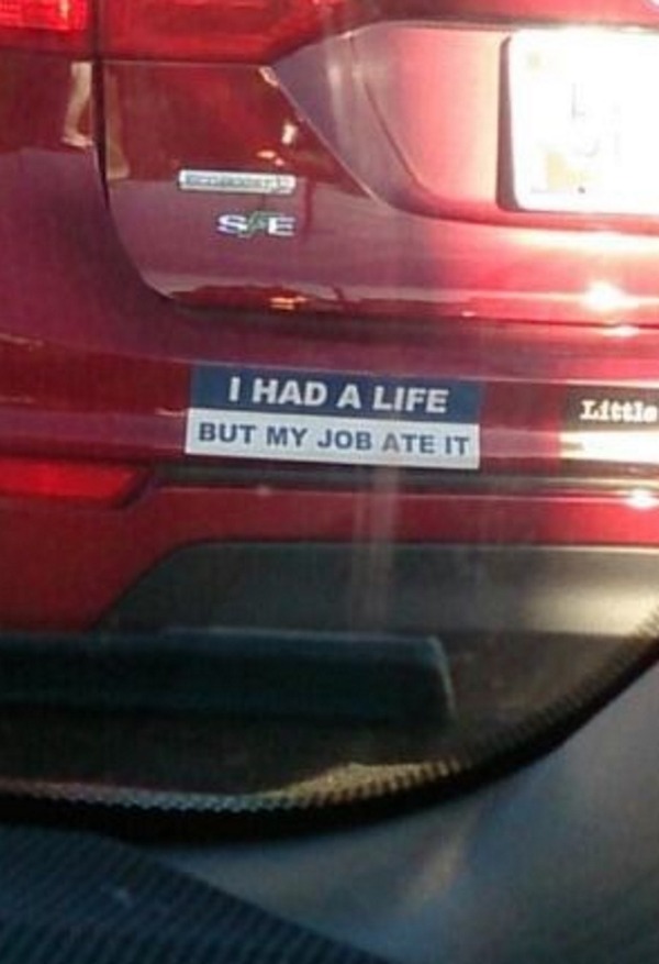 relatable memes - bumper - Se I Had A Life But My Job Ate It Little