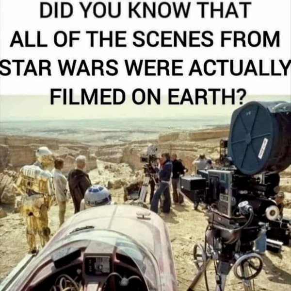 relatable memes - behind the scenes star wars a new hope - Did You Know That All Of The Scenes From Star Wars Were Actually Filmed On Earth? O