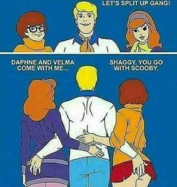 relatable memes - daphne and velma ass - Daphne And Velma Come With Me... Let'S Split Up Gangi Shaggy, You Go With Scooby.