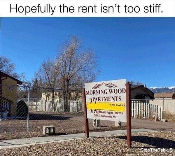 relatable memes - rent memes - Hopefully the rent isn't too stiff. Morning Wood Apartments 411 Bedroom Apartments 2619 E. Willamette Ave. Grab The Tab Us