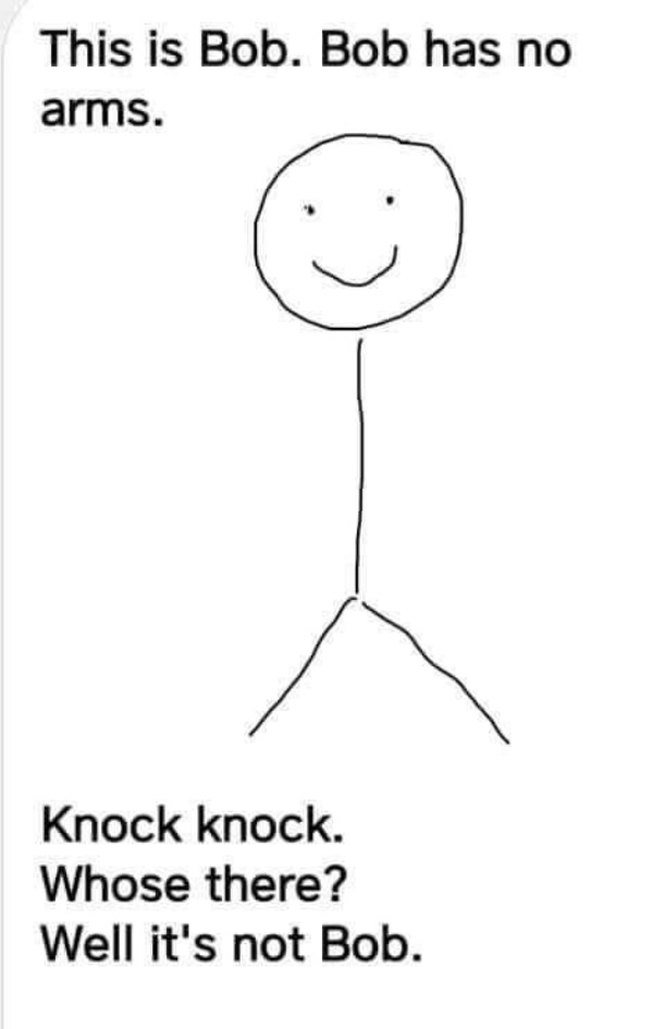 relatable memes - cartoon - This is Bob. Bob has no arms. Knock knock. Whose there? Well it's not Bob.