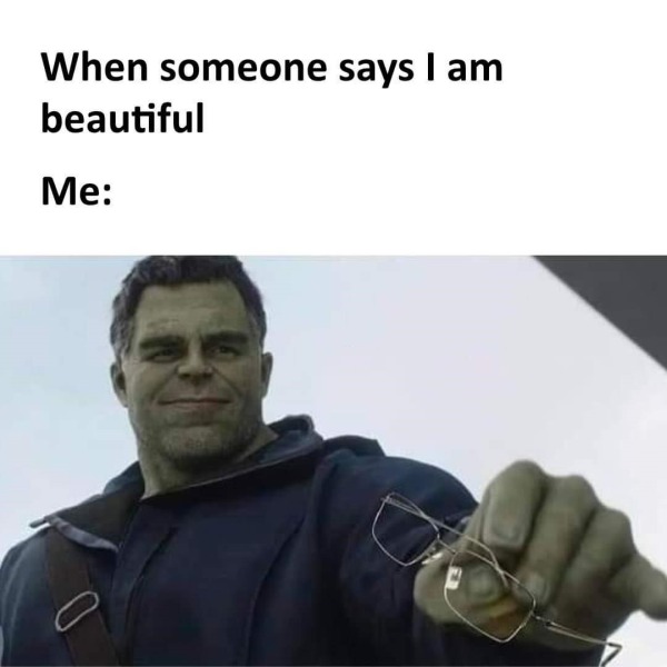 relatable memes - photo caption - When someone says I am beautiful Me