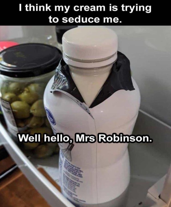 relatable memes - ryan gosling drive bottle - I think my cream is trying to seduce me. Well hello, Mrs Robinson.
