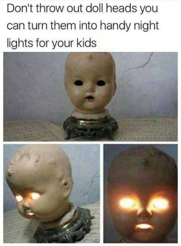 spicy sex memes - don t throw out doll heads - Don't throw out doll heads you can turn them into handy night lights for your kids