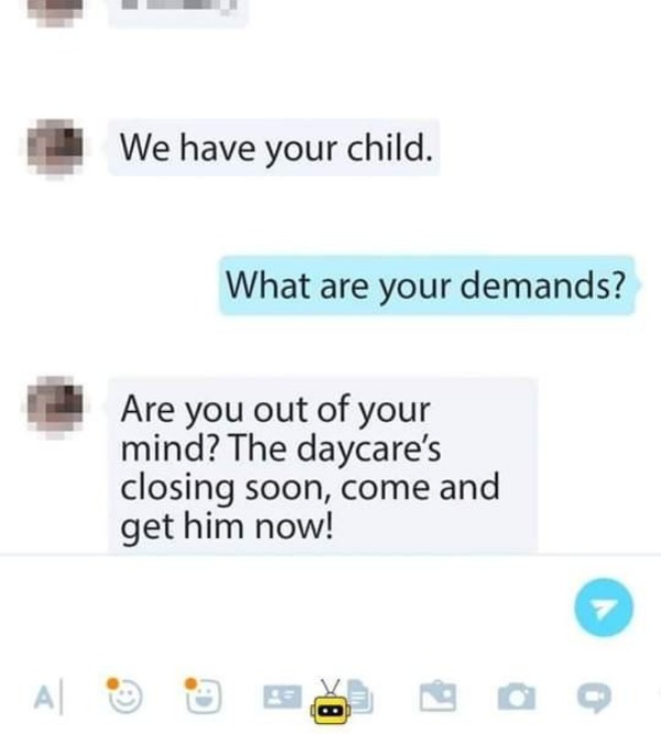 spicy sex memes - we have your children - A We have your child. What are your demands? Are you out of your mind? The daycare's closing soon, come and get him now!