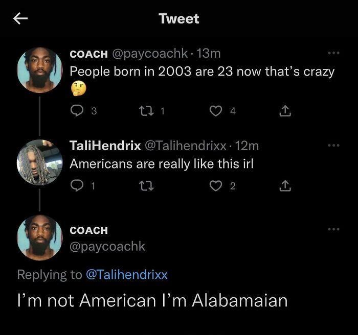 People born in 2003 are 23 now that's crazy I'm not American I'm Alabamaian