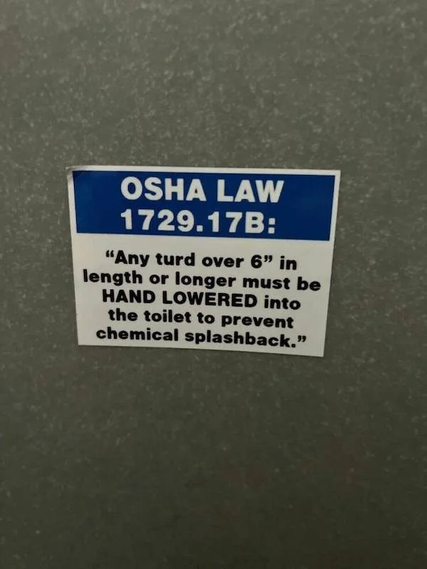 spicy sex memes - sign - Osha Law 1729.17B "Any turd over 6" in length or longer must be Hand Lowered into the toilet to prevent chemical splashback."