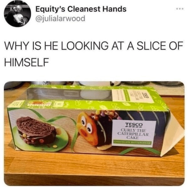 spicy sex memes - curly the caterpillar cake - Equity's Cleanest Hands Why Is He Looking At A Slice Of Himself 498 22518 Clay The Tesco Curly The Caterpillar Cake