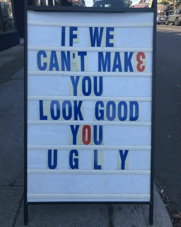 spicy sex memes - signage - Ktailsh If We Can'T Make You Look Good You Ugly