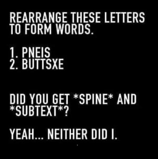 spicy sex memes - funny word scramble - Rearrange These Letters To Form Words. 1. Pneis 2. Buttsxe Did You Get Spine And Subtext? Yeah... Neither Did I.