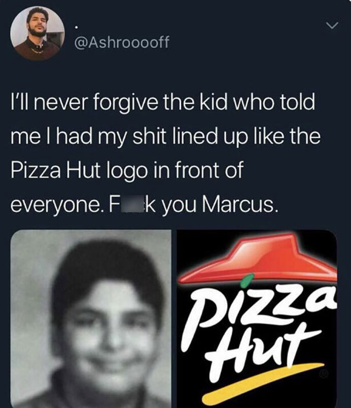 savage roasts - lined up like pizza hut - I'll never forgive the kid who told me I had my shit lined up the Pizza Hut logo in front of everyone. Fk you Marcus. Pizza Hut