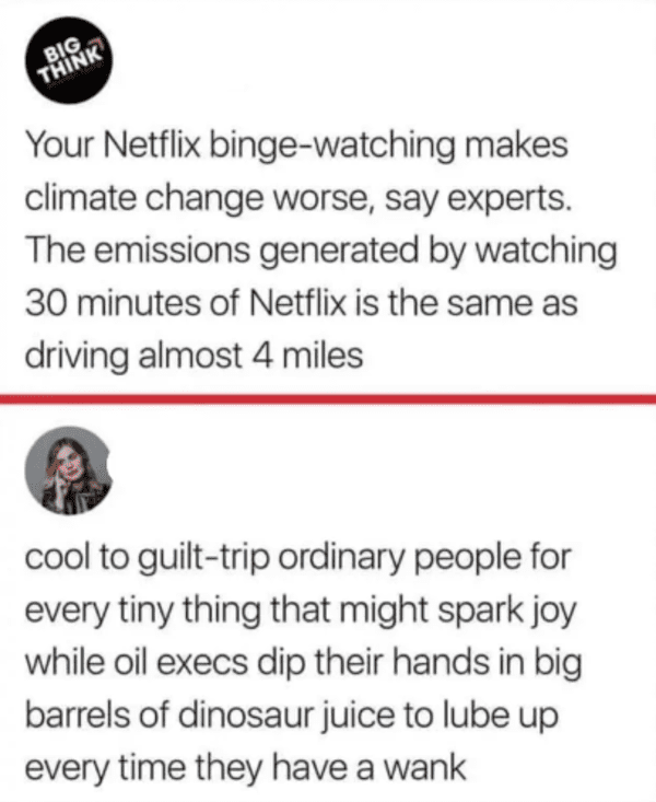 sometimes the girl who's always - Big Think Your Netflix bingewatching makes climate change worse, say experts. The emissions generated by watching 30 minutes of Netflix is the same as driving almost 4 miles cool to guilttrip ordinary people for every tin