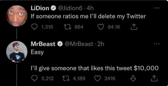 brutal comments - elon musk gives twitter to mr beast - LiDion If someone ratios me I'll delete my Twitter 1,315 664 MrBeast 2h Easy I'll give someone that this tweet $10,000 5,212 4,