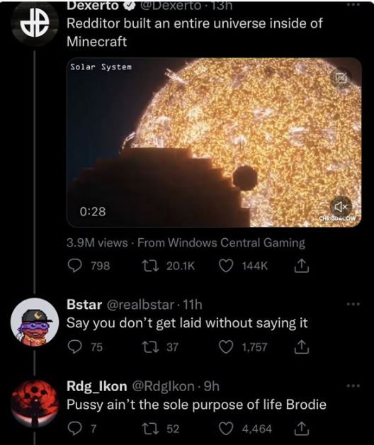 brutal comments - atmosphere - Dexerto 13h Redditor built an entire universe inside of Minecraft Solar System 3.9M views From Windows Central Gaming 798 Bstar 11h Say you don't get laid without saying it 75 37 1,757 4x Chrisdacow Rdg_Ikon 9h Pussy ain't t
