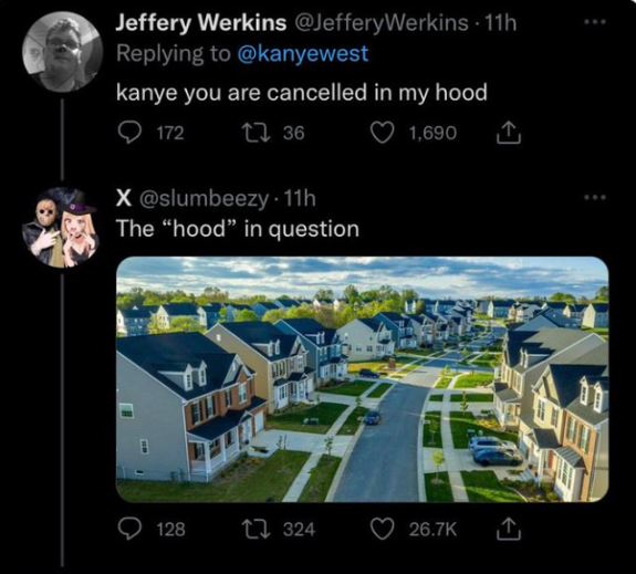 brutal comments - single family homes neighborhood - Jeffery Werkins 11h kanye you are cancelled in my hood 172 136 1,690 X 11h The "hood" in question Bili 128 324