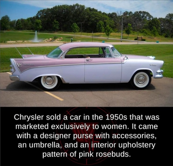 fascinating facts - classic car - Chrysler sold a car in the 1950s that was marketed exclusively to women. It came with a designer purse with accessories, an umbrella, and an interior upholstery pattern of pink rosebuds.