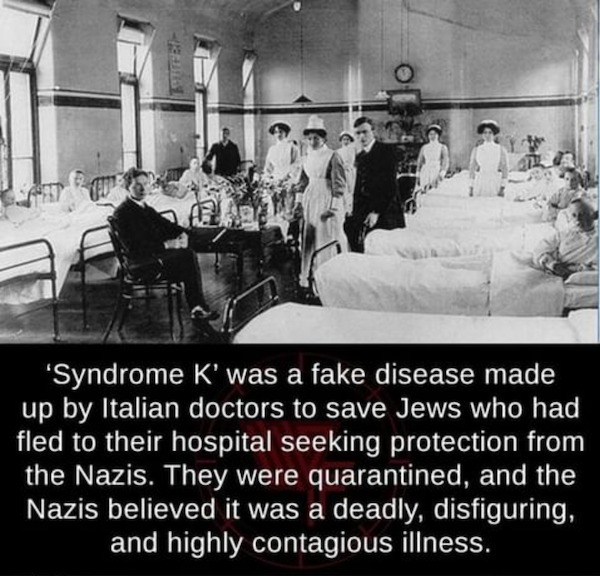 fascinating facts - syndrome k disease - Suffer O 'Syndrome K' was a fake disease made up by Italian doctors to save Jews who had fled to their hospital seeking protection from the Nazis. They were quarantined, and the Nazis believed it was a deadly, disf