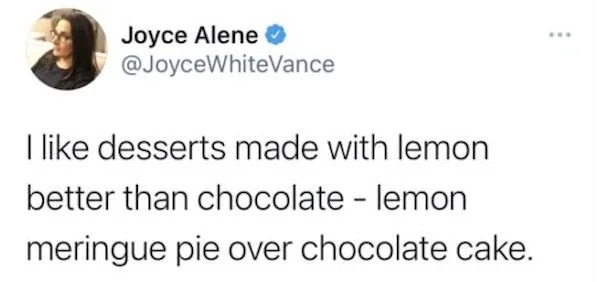 funny memes - Joyce Alene I desserts made with lemon better than chocolate lemon meringue pie over chocolate cake. www