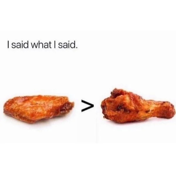 funny memes - chicken wings vs drumsticks - I said what I said. A