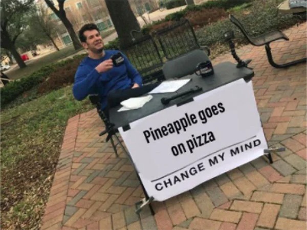 funny memes - change my mind original - Pineapple goes on pizza Change My Mind