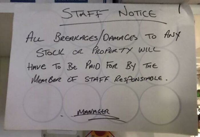 Bad boss notes - To Any Stock Or Property Will Have To Be Paid For By The Member Of Staff Responsiable. Manager
