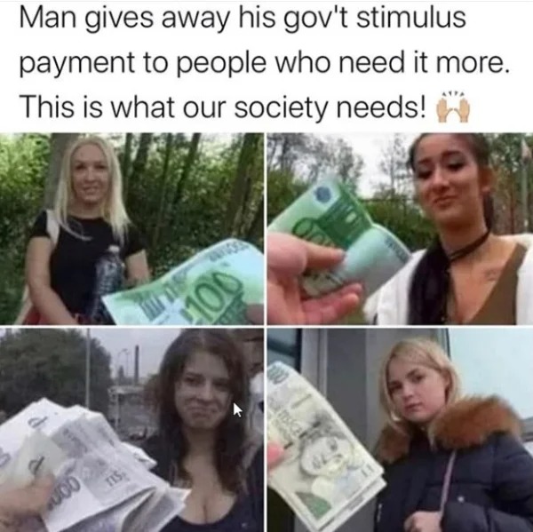 posts that made us hold up - Meme - Man gives away his gov't stimulus payment to people who need it more. This is what our society needs! Co Ai Tis, 100 Sich On
