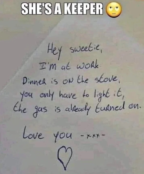 posts that made us hold up - meme - She'S A Keeper Hey sweetie, I'm at Work Dinned is on the stove, you only have to light it, the gas is already turned on. Love you you