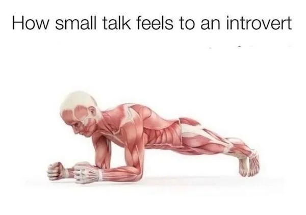 Truth memes - slow down time plank - How small talk feels to an introvert