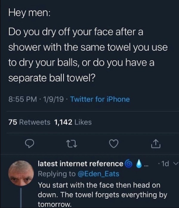 Truth memes - do men dry their balls with the same towel they dry their face with - Hey men Do you dry off your face after a shower with the same towel you use to dry your balls, or do you have a separate ball towel?