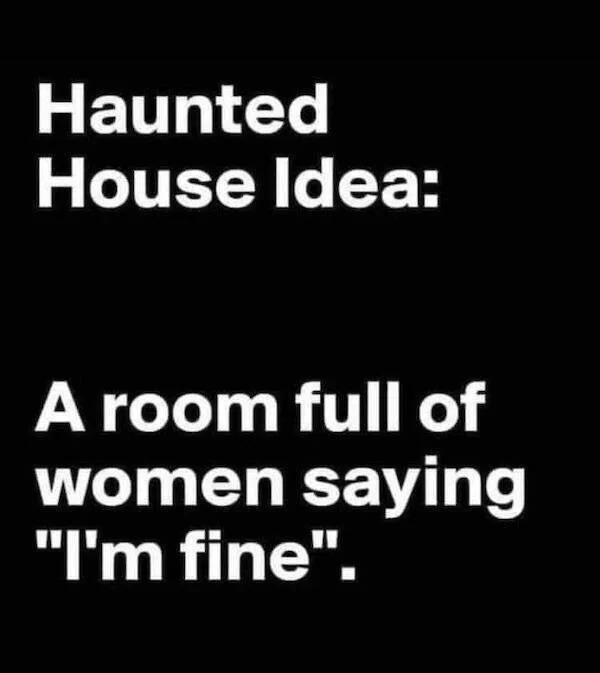 Truth memes - princeton junction - Haunted House Idea A room full of women saying