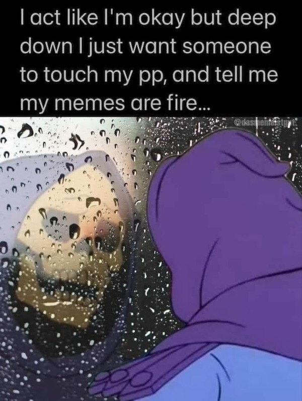 spicy memes for tantric tuesday - cartoon - I act I'm okay but deep down I just want someone to touch my pp, and tell me my memes are fire... Gg
