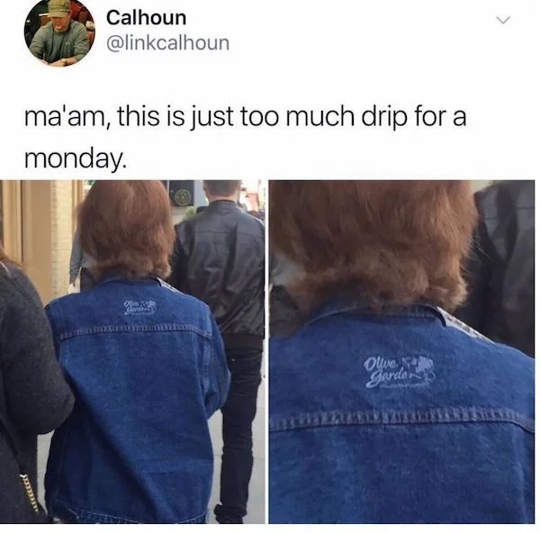 funny tweets - jean jacket meme - Calhoun ma'am, this is just too much drip for a monday. Akefeledly Of Sewing Olive Garde
