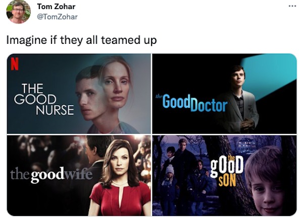 funny tweets - television program - Tom Zohar Imagine if they all teamed up The Good Nurse the goodwife GoodDoctor gOOD Son