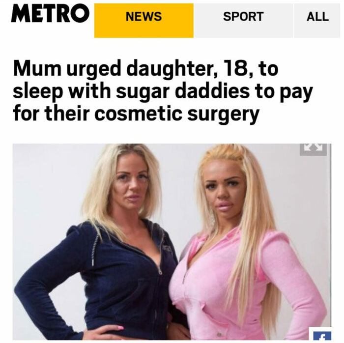 Messed up headlines - mom and daughter prostitutes - Metro News Sport All Mum urged daughter, 18, to sleep with sugar daddies to pay for their cosmetic surgery
