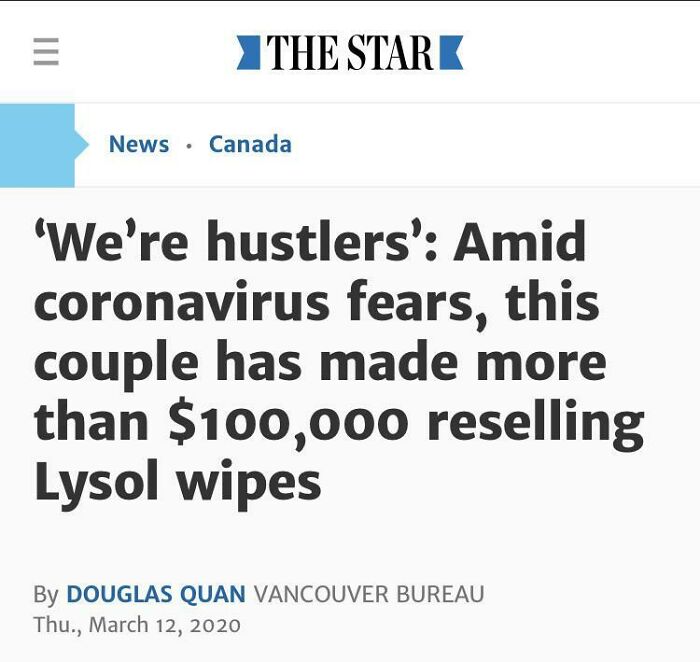Messed up headlines - number - ||| The Star News Canada . 'We're hustlers' Amid coronavirus fears, this couple has made more than $100,000 reselling Lysol wipes By Douglas Quan Vancouver Bureau Thu.,