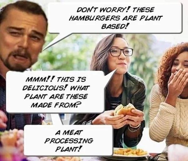 spicy memes and pics - Hamburger - Don'T Worry! These Hamburgers Are Plant Based! Mmm!! This Is Delicious! What Plant Are These Made From? A Meat Processing Plant!