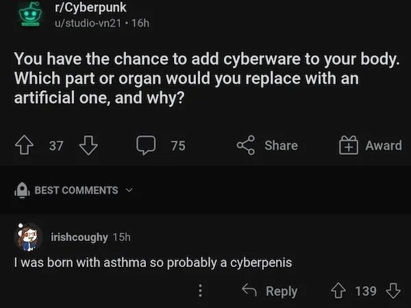 Funny Comments - You have the chance to add cyberware to your body. Which part or organ would you replace with an artificial one, and why?