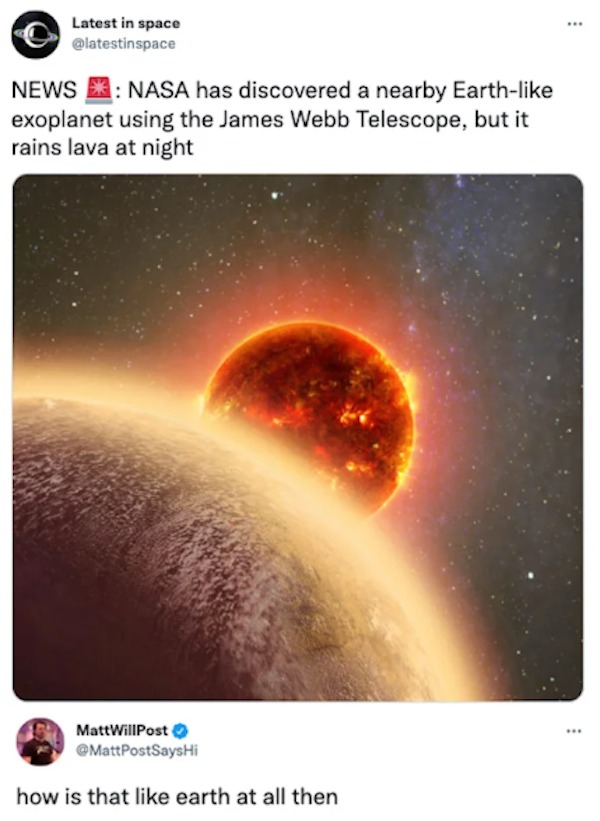 Funny Comments - atmosphere - Latest in space News Nasa has discovered a nearby Earth exoplanet using the James Webb Telescope, but it rains lava at night MattWillPost how is that earth at all then