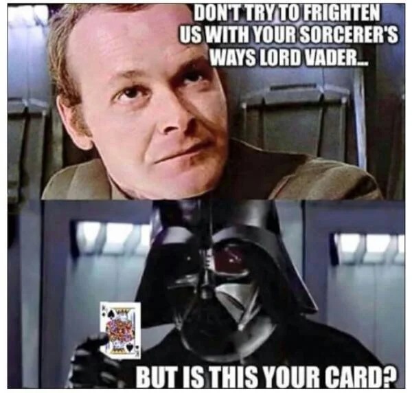 adult themed memes - don t try to frighten us with your sorcerer's ways - Don'T Try To Frighten Us With Your Sorcerer'S Ways Lord Vader... But Is This Your Card?