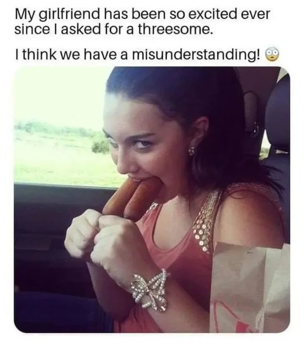 adult themed memes - photo caption - My girlfriend has been so excited ever since I asked for a threesome. I think we have a misunderstanding!