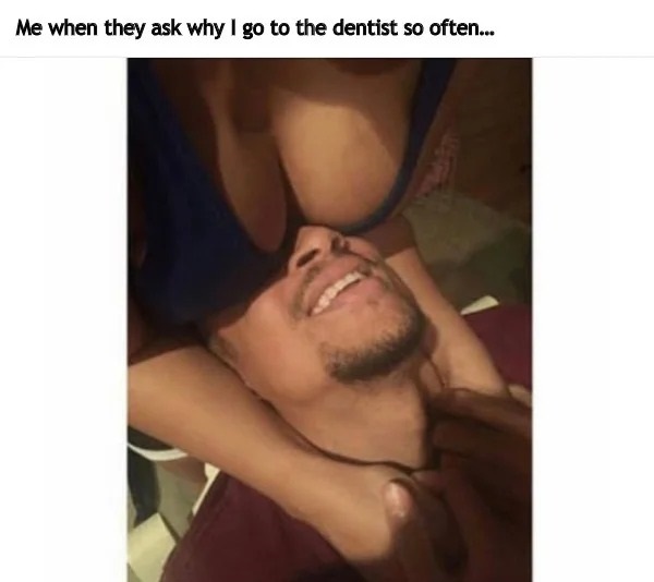 adult themed memes - mouth - Me when they ask why I go to the dentist so often...