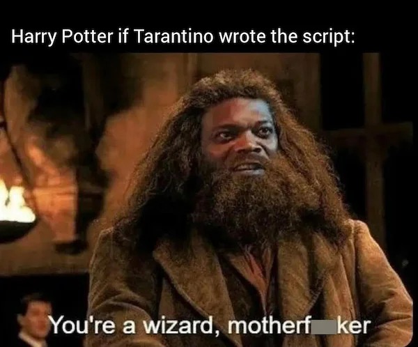 adult themed memes - rubeus hagrid - Harry Potter if Tarantino wrote the script You're a wizard, motherf ker