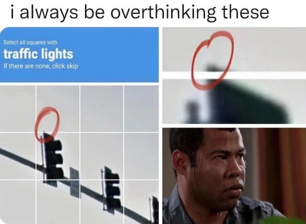 adult themed memes - much do you over think - i always be overthinking these Select all squares with traffic lights If there are none, click skip for