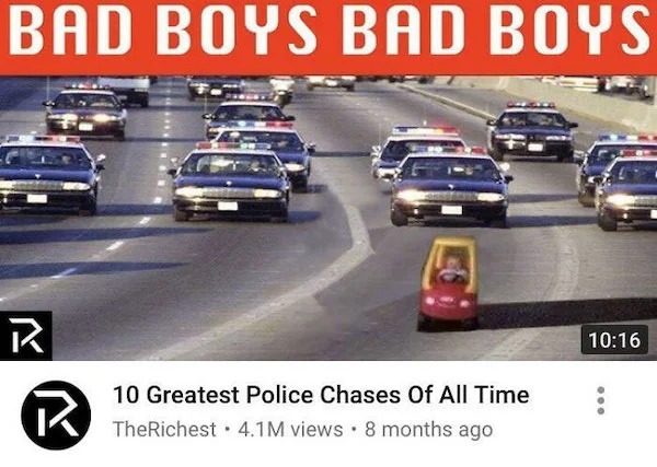 clearly fake thumbnails - police chase - Bad Boys Bad Boys R 10 Greatest Police Chases Of All Time K TheRichest 4.1M views 8 months ago . ...