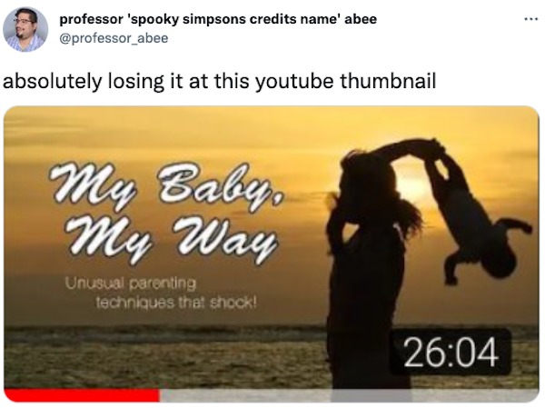clearly fake thumbnails - rasing my kid my way - professor 'spooky simpsons credits name' abee absolutely losing it at this youtube thumbnail My Baby My Way Unusual parenting techniques that shock!