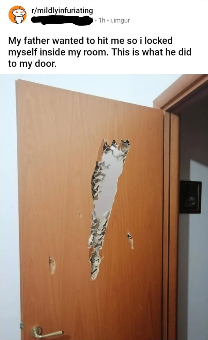 creepy and wtf pics - door - rmildlyinfuriating 1h.i.imgur My father wanted to hit me so i locked myself inside my room. This is what he did to my door.