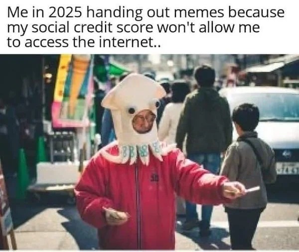 dank memes - funny meme social credit score - Me in 2025 handing out memes because my social credit score won't allow me to access the internet.. 50