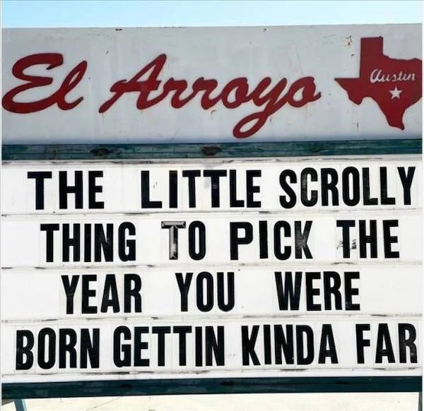 dank memes - banner - El Arroyo The Little Scrolly Thing To Pick The Year You Were Born Gettin Kinda Far Austin
